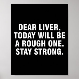 Dear Liver Today Will Be A Rough One Stay Strong Poster