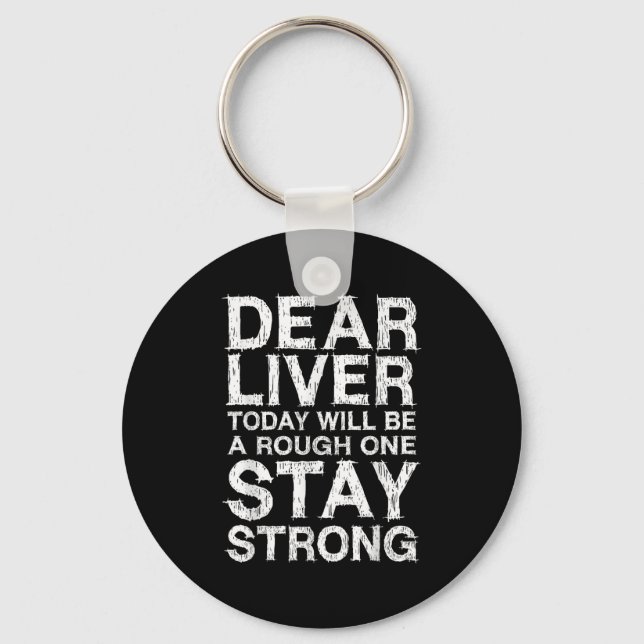 Dear Liver Today Will Be A Rough One Stay Strong S Key Ring (Front)