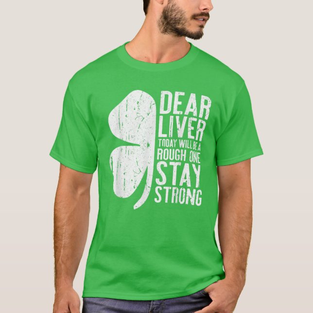 Dear Liver Today Will Be A Rough One - Stay Strong T-Shirt (Front)