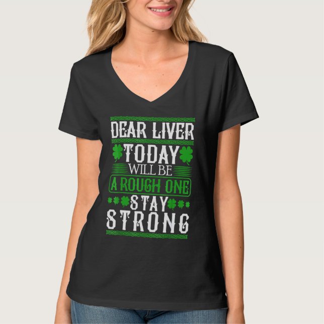Dear Liver Todays Going To Be Rough  St Patricks D T-Shirt (Front)