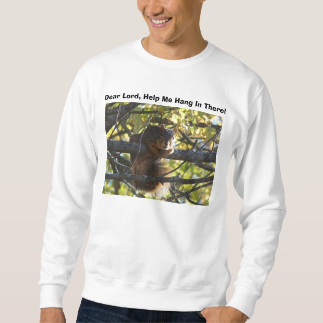 Dear Lord, Help Me Hang In There!, Squirrel Sweatshirt (Front)