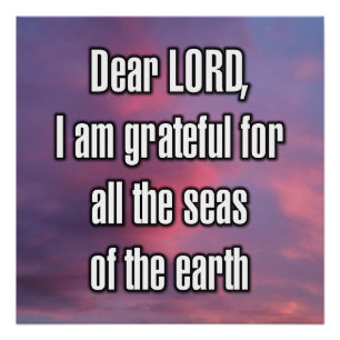 Dear LORD, I am grateful for all the seas... Poster