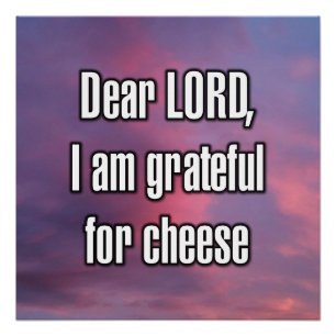 Dear LORD, I am grateful for cheese Poster