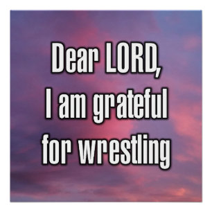 Dear LORD, I am grateful for wrestling Poster