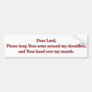 Dear Lord, Please keep Your arms... Bumper sticker