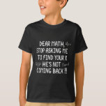 Dear Math Funny Math Quote  T-Shirt<br><div class="desc">Dear Math Funny Math Quote</div>
