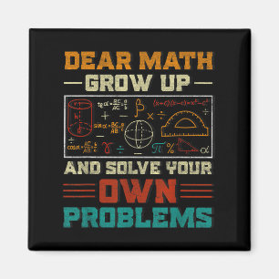 Dear Math Grow Up And Solve Your Own Problem Back  Magnet