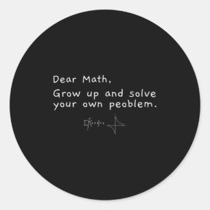 Dear Math Grow Up And Solve Your Own Problem  Classic Round Sticker