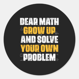 Dear Math Grow Up And Solve Your Own Problem Funny Classic Round Sticker