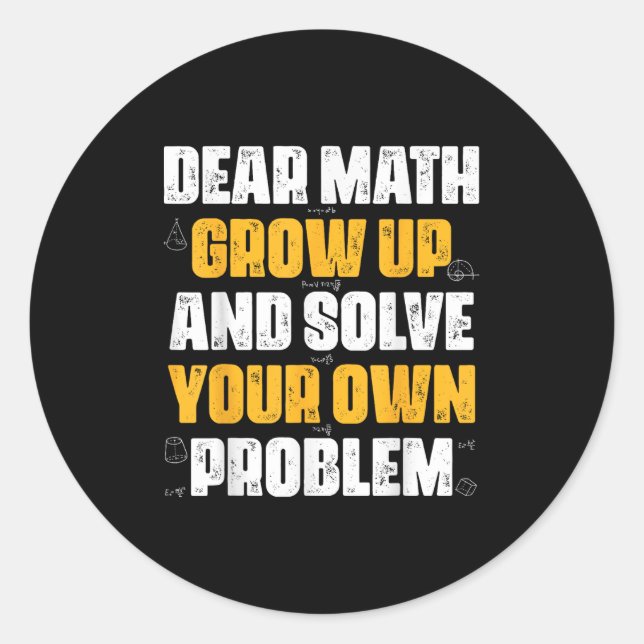 Dear Math Grow Up And Solve Your Own Problem Funny Classic Round Sticker (Front)