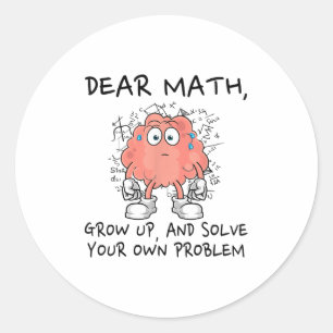 Dear Math Grow Up And Solve Your Own Problem Funny Classic Round Sticker