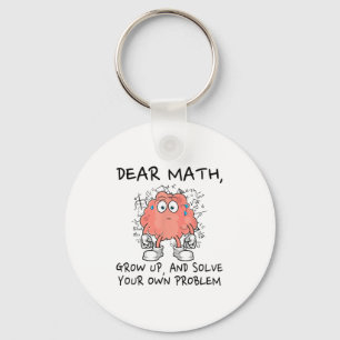 Dear Math Grow Up And Solve Your Own Problem Funny Key Ring