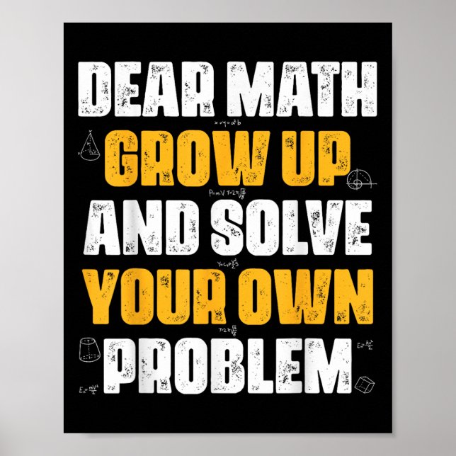 Dear Math Grow Up And Solve Your Own Problem Funny Poster (Front)