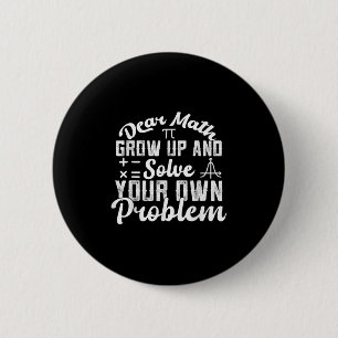 Dear Math Grow Up And Solve Your Own Problem Math  6 Cm Round Badge
