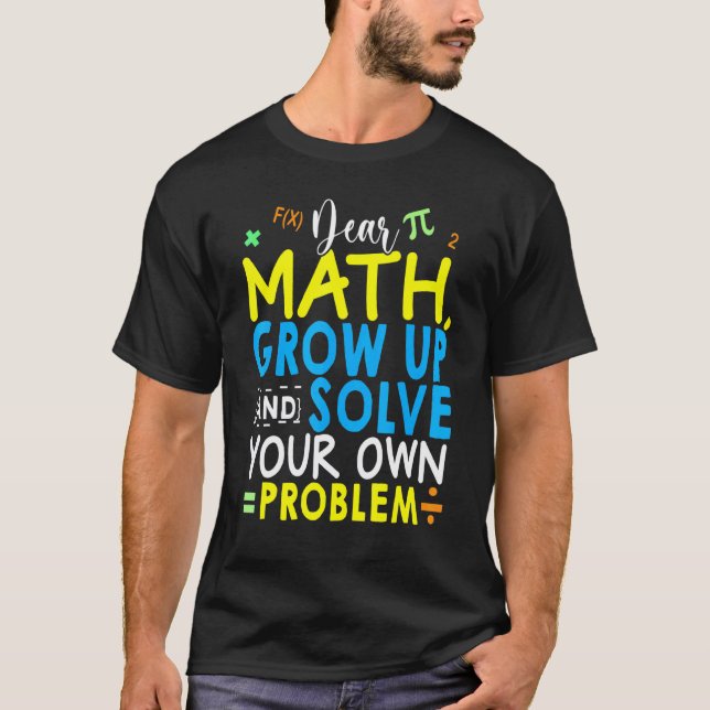 Dear Math Grow Up And Solve Your Own Problem Math  T-Shirt (Front)