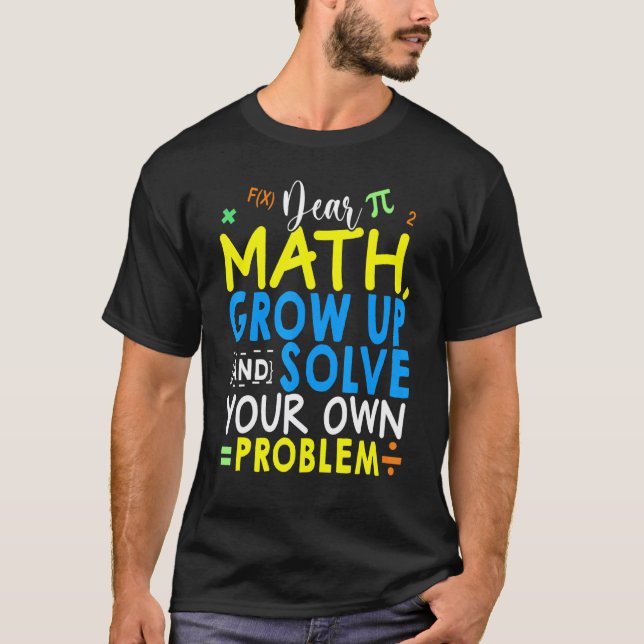 Dear Math Grow Up And Solve Your Own Problem Math  T-Shirt (Front)