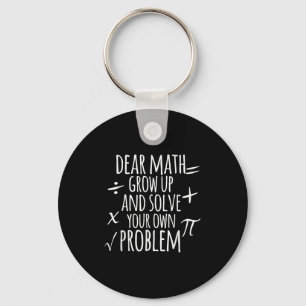 Dear Math Grow Up And Solve Your Own Problem Schoo Key Ring