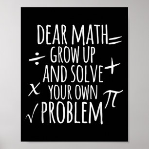Dear Math Grow Up And Solve Your Own Problem Schoo Poster