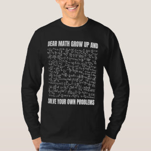 Dear Math Grow Up And Solve Your Own Problems 1 T-Shirt