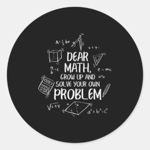 Dear Math Grow Up And Solve Your Own Problems Back Classic Round Sticker