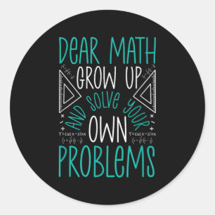 Dear Math Grow Up And Solve Your Own Problems Funn Classic Round Sticker