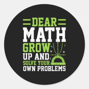 Dear Math Grow Up And Solve Your Own Problems Funn Classic Round Sticker