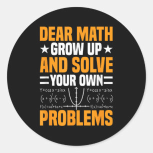 Dear Math Grow Up And Solve Your Own Problems Funn Classic Round Sticker