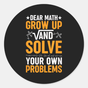 Dear Math Grow Up And Solve Your Own Problems Funn Classic Round Sticker