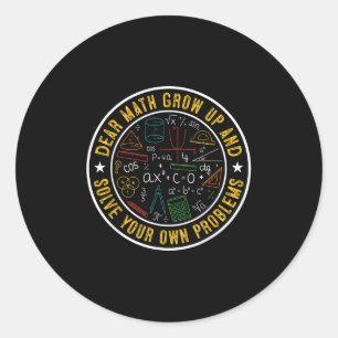 Dear Math Grow Up And Solve Your Own Problems Funn Classic Round Sticker