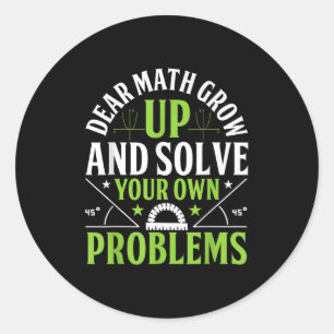Dear Math Grow Up And Solve Your Own Problems Funn Classic Round Sticker