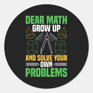 Dear Math Grow Up And Solve Your Own Problems Funn Classic Round Sticker