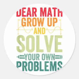 Dear Math Grow Up And Solve Your Own Problems Funn Classic Round Sticker