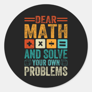 Dear Math Grow Up And Solve Your Own Problems Funn Classic Round Sticker