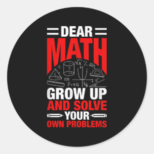 Dear Math Grow Up And Solve Your Own Problems Funn Classic Round Sticker