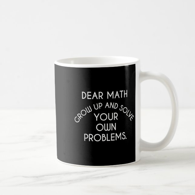 Dear Math Grow Up And Solve Your Own Problems Funn Coffee Mug (Right)