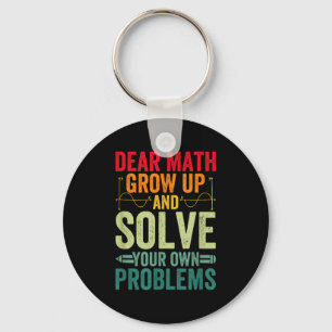 Dear Math Grow Up And Solve Your Own Problems Funn Key Ring