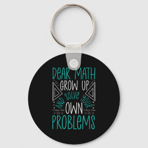 Dear Math Grow Up And Solve Your Own Problems Funn Key Ring