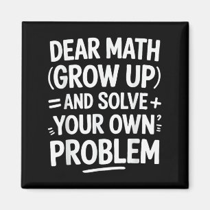 Dear Math Grow Up And Solve Your Own Problems Funn Magnet