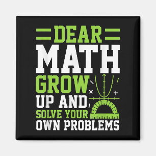 Dear Math Grow Up And Solve Your Own Problems Funn Magnet