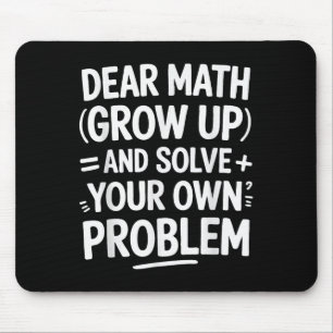 Dear Math Grow Up And Solve Your Own Problems Funn Mouse Pad