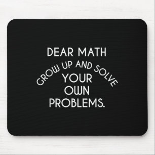 Dear Math Grow Up And Solve Your Own Problems Funn Mouse Pad