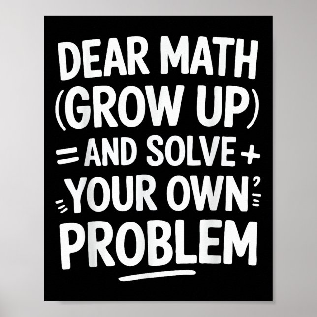 Dear Math Grow Up And Solve Your Own Problems Funn Poster (Front)