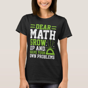 Dear Math Grow Up And Solve Your Own Problems Funn T-Shirt