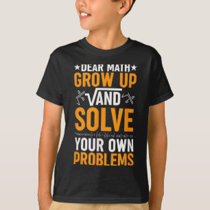 Dear Math Grow Up And Solve Your Own Problems Funn T-Shirt
