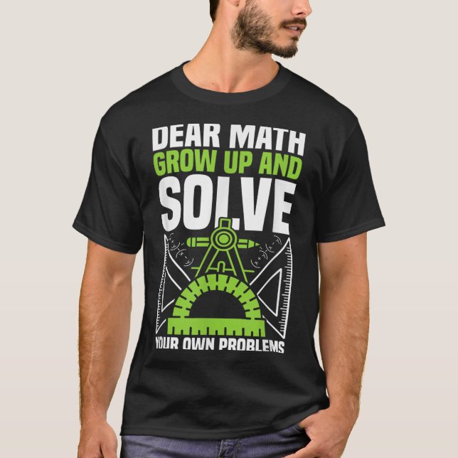 Dear Math Grow Up And Solve Your Own Problems Funn T-Shirt (Front)