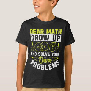 Dear Math Grow Up And Solve Your Own Problems Funn T-Shirt