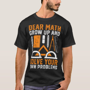 Dear Math Grow Up And Solve Your Own Problems Funn T-Shirt