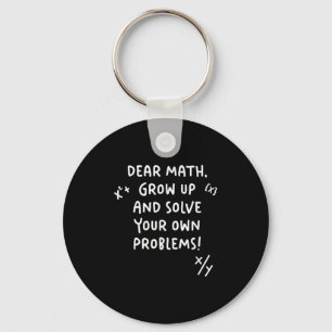Dear Math Grow Up And Solve Your Own Problems  Key Ring