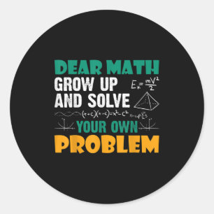 Dear Math - Grow Up And Solve Your Own Problems Ma Classic Round Sticker