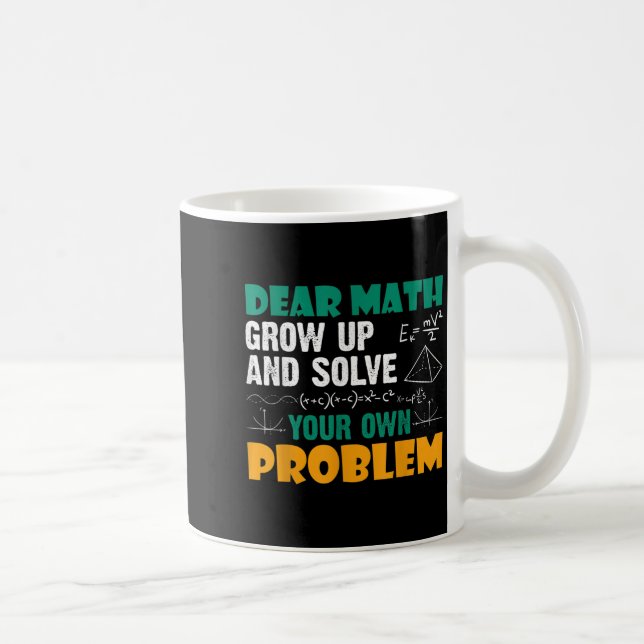 Dear Math - Grow Up And Solve Your Own Problems Ma Coffee Mug (Right)